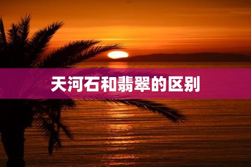 天河石和翡翠的区别