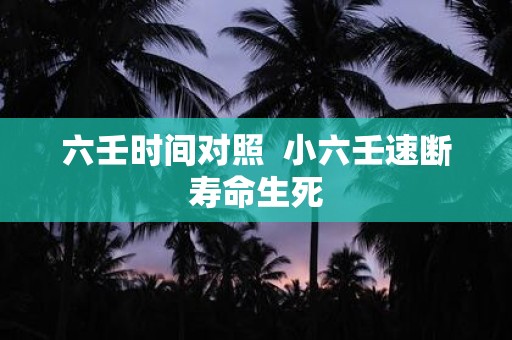 六壬时间对照 小六壬速断寿命生死