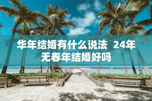 华年结婚有什么说法 24年无春年结婚好吗