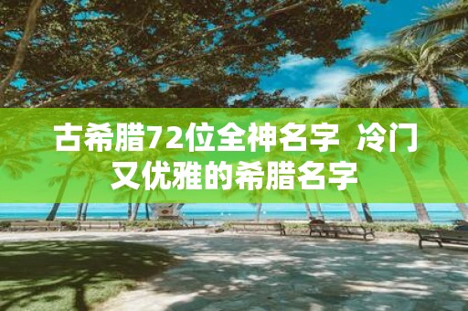 古希腊72位全神名字 冷门又优雅的希腊名字