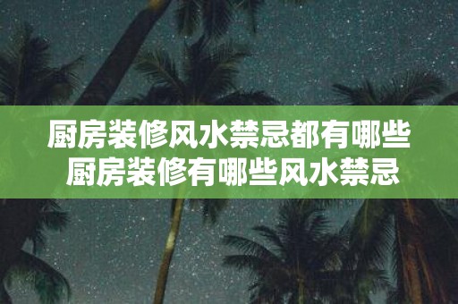 厨房装修风水禁忌都有哪些 厨房装修有哪些风水禁忌