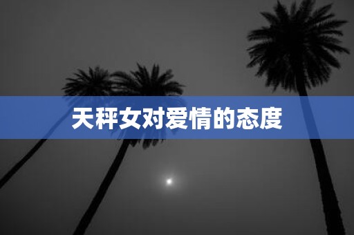 天秤女对爱情的态度