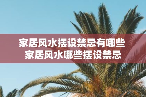 家居风水摆设禁忌有哪些 家居风水哪些摆设禁忌