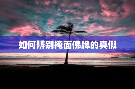 如何辨别掩面佛牌的真假