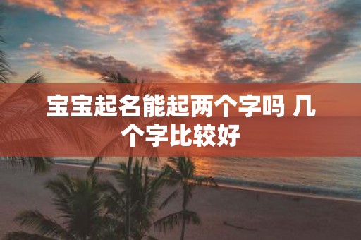 宝宝起名能起两个字吗 几个字比较好