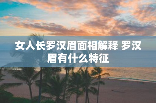 女人长罗汉眉面相解释 罗汉眉有什么特征