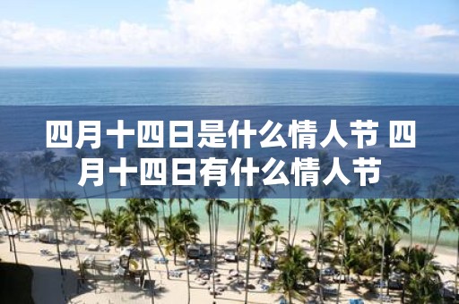 四月十四日是什么情人节 四月十四日有什么情人节