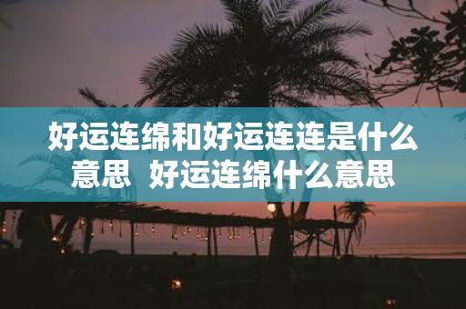 好运连绵和好运连连是什么意思 好运连绵什么意思