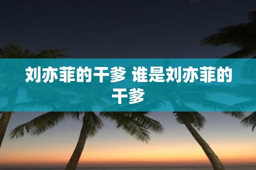 刘亦菲的干爹 谁是刘亦菲的干爹