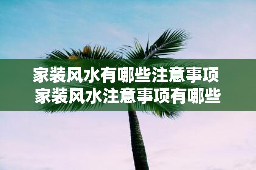 家装风水有哪些注意事项 家装风水注意事项有哪些