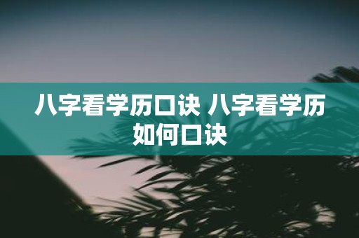 八字看学历口诀 八字看学历如何口诀