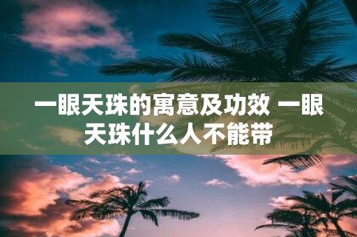 一眼天珠的寓意及功效 一眼天珠什么人不能带