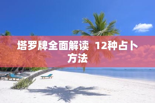塔罗牌全面解读 12种占卜方法