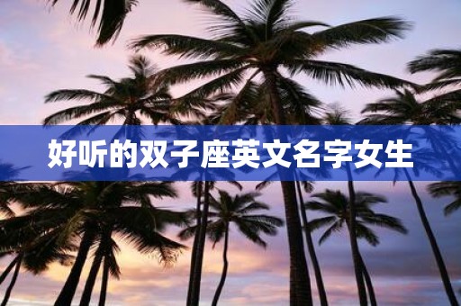 好听的双子座英文名字女生
