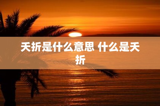 夭折是什么意思 什么是夭折