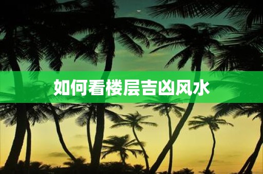 如何看楼层吉凶风水