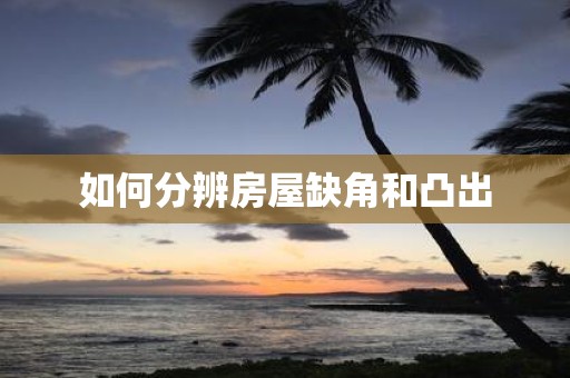 如何分辨房屋缺角和凸出