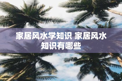 家居风水学知识 家居风水知识有哪些