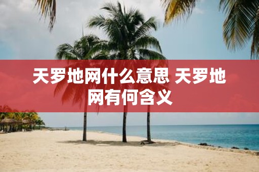 天罗地网什么意思 天罗地网有何含义