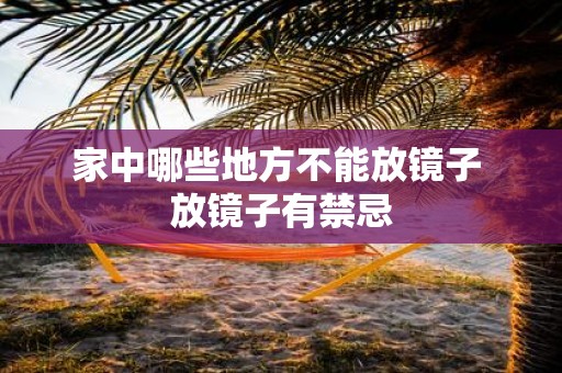 家中哪些地方不能放镜子 放镜子有禁忌