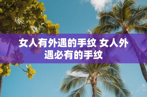 女人有外遇的手纹 女人外遇必有的手纹