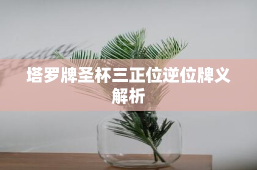 塔罗牌圣杯三正位逆位牌义解析