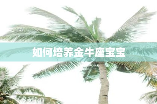如何培养金牛座宝宝