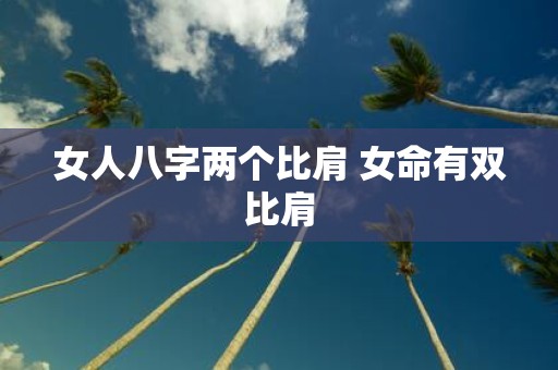 女人八字两个比肩 女命有双比肩