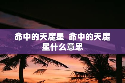 命中的天魔星 命中的天魔星什么意思