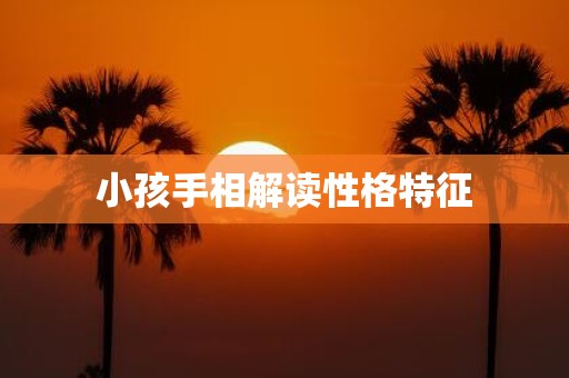 小孩手相解读性格特征