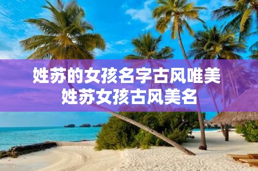 姓苏的女孩名字古风唯美 姓苏女孩古风美名