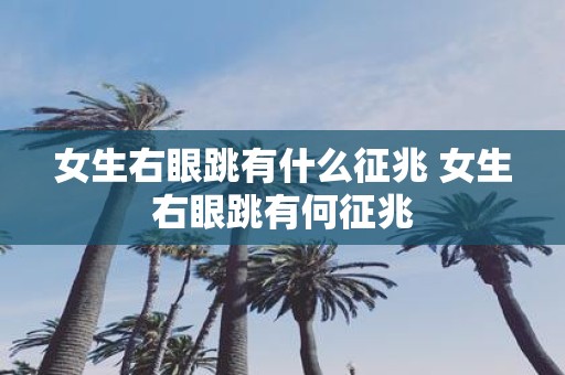女生右眼跳有什么征兆 女生右眼跳有何征兆