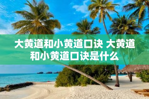 大黄道和小黄道口诀 大黄道和小黄道口诀是什么