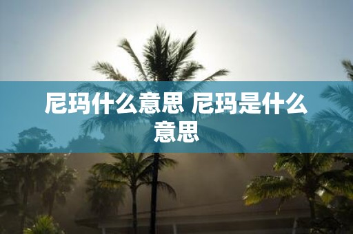 尼玛什么意思 尼玛是什么意思