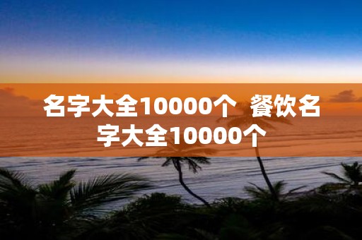 名字大全10000个 餐饮名字大全10000个