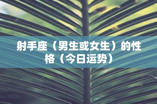 射手座（男生或女生）的性格（今日运势）