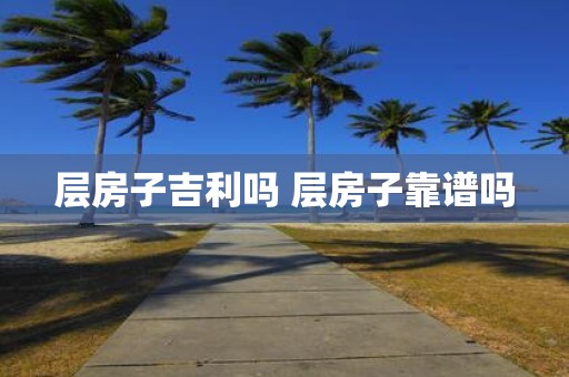 层房子吉利吗 层房子靠谱吗