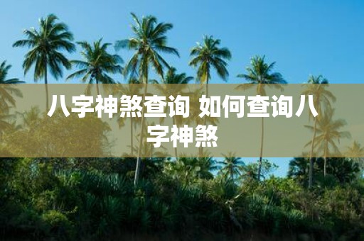 八字神煞查询 如何查询八字神煞