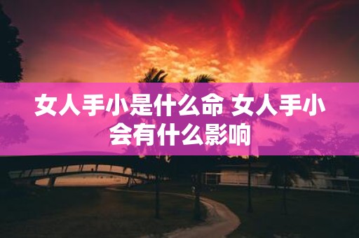 女人手小是什么命 女人手小会有什么影响