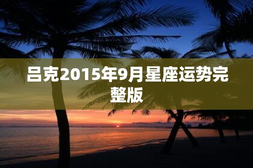 吕克2015年9月星座运势完整版