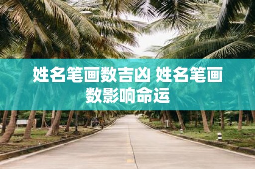 姓名笔画数吉凶 姓名笔画数影响命运