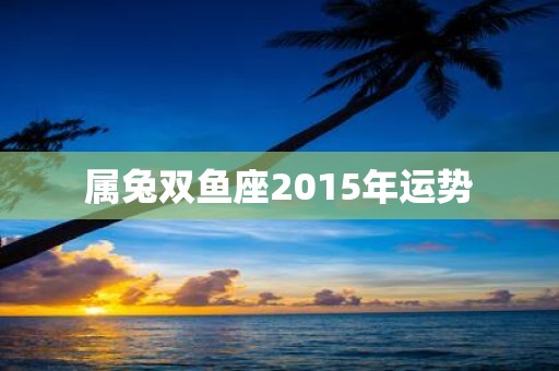 属兔双鱼座2015年运势