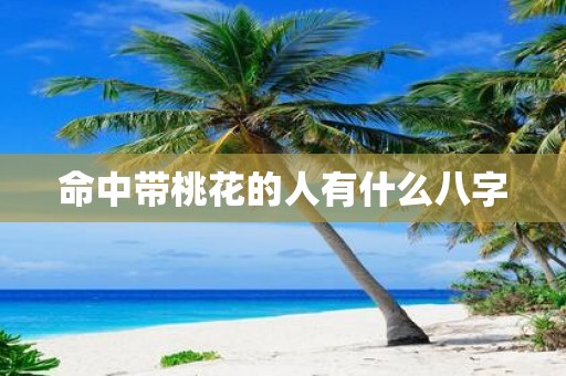 命中带桃花的人有什么八字