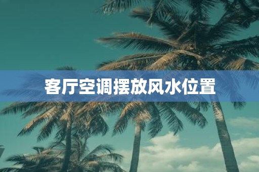 客厅空调摆放风水位置
