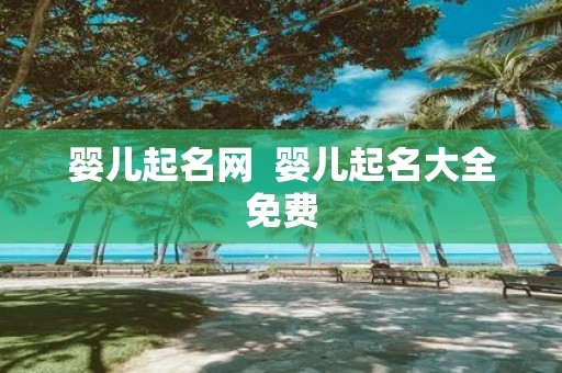 婴儿起名网 婴儿起名大全免费