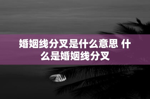 婚姻线分叉是什么意思 什么是婚姻线分叉