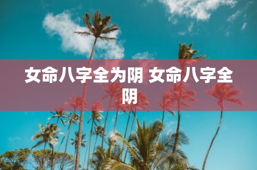 女命八字全为阴 女命八字全阴