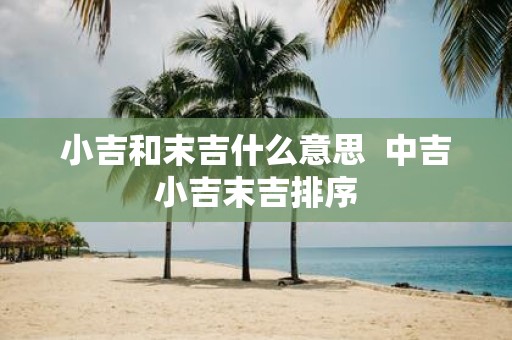 小吉和末吉什么意思 中吉小吉末吉排序