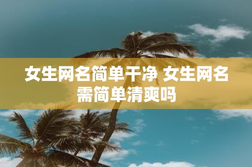 女生网名简单干净 女生网名需简单清爽吗