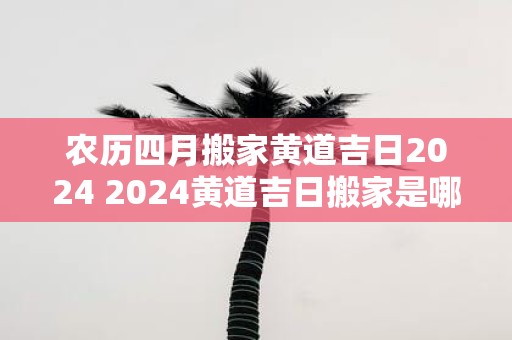 农历四月搬家黄道吉日2025 2025黄道吉日搬家是哪天